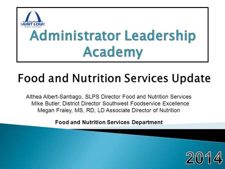 Food and Nutrition Services Update Althea Albert-Santiago, SLPS Director Food and Nutrition Services Mike Butler, District Director Southwest Foodservice.