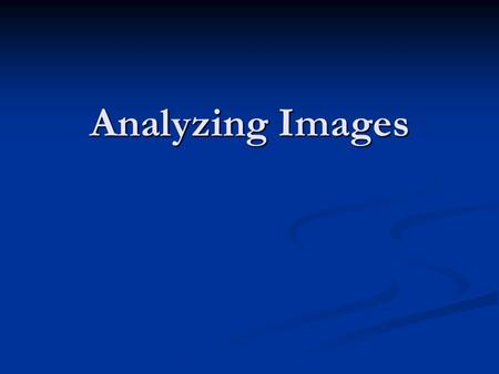 Analyzing Images. Analyzing images is similar to reading verbal text. Images have a structure, sometimes even a narrative quality. Whenever we attempt.