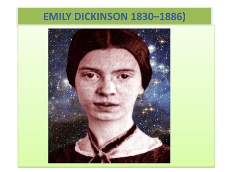 EMILY DICKINSON 1830–1886). HER LIFE Emily Dickinson was born in Amherst, Massachusetts, in 1830. Throughout her life, she seldom left her house. The.
