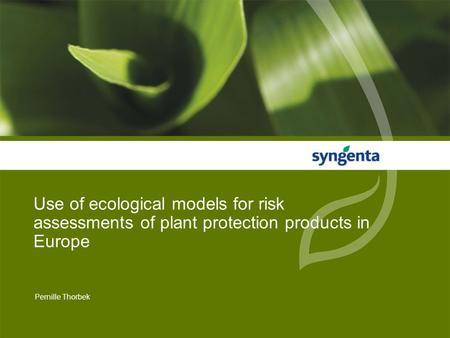 Use of ecological models for risk assessments of plant protection products in Europe Pernille Thorbek.
