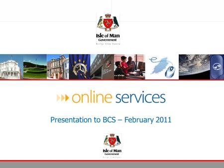 A presentation to Isle of Man Post Office November 2009 Presentation to BCS – February 2011.