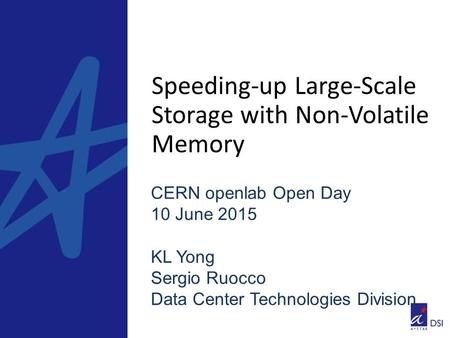 CERN openlab Open Day 10 June 2015 KL Yong Sergio Ruocco Data Center Technologies Division Speeding-up Large-Scale Storage with Non-Volatile Memory.