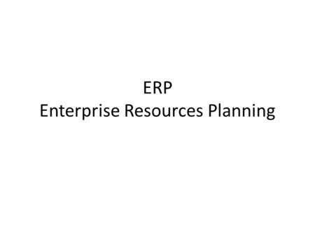 ERP Enterprise Resources Planning. What is ERP? Enterprise Resource Planning Support business through optimizing, maintaining, and tracking business functions.