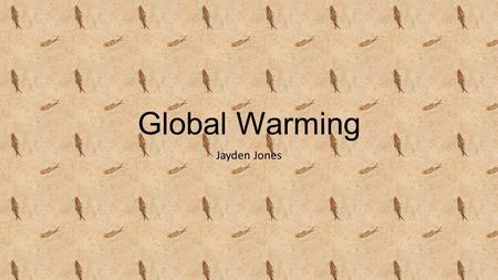 Global Warming Jayden Jones. Global warming is the term used to describe a gradual increase in the average temperature of the Earth's atmosphere and its.