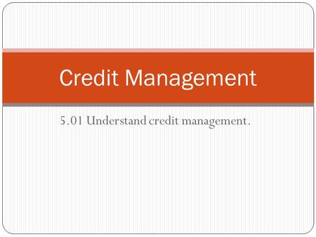 5.01 Understand credit management. Credit Management.
