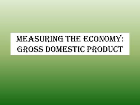 Measuring the Economy: Gross Domestic Product
