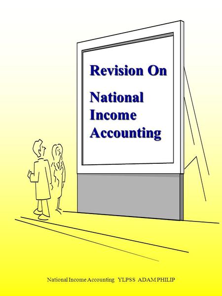 National Income Accounting YLPSS ADAM PHILIP Revision On National Income Accounting.