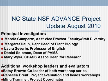 NC State NSF ADVANCE Project Update August 2010 Principal Investigators Marcia Gumpertz, Asst Vice Provost Faculty/Staff Diversity Margaret Daub, Dept.