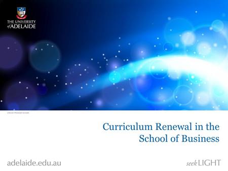 Curriculum Renewal in the School of Business. Business School Approach What are the characteristics and capabilities you want Graduates from your Program.