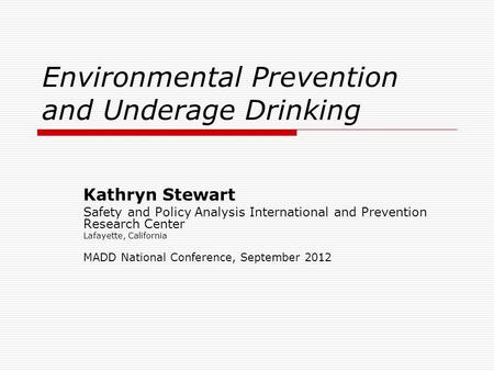 Environmental Prevention and Underage Drinking Kathryn Stewart Safety and Policy Analysis International and Prevention Research Center Lafayette, California.