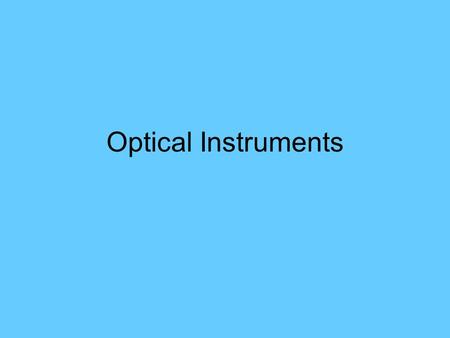 Optical Instruments. Power of a lens Optometrists, instead of using focal length, use the reciprocal of the focal length to specify the strength of eyeglasses.