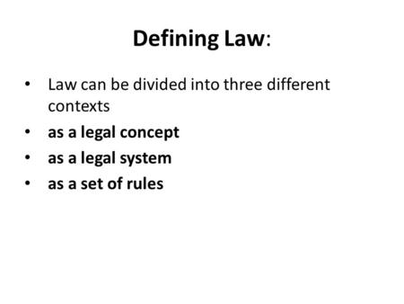 Defining Law: Law can be divided into three different contexts as a legal concept as a legal system as a set of rules.