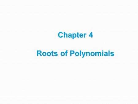 Chapter 4 Roots of Polynomials.