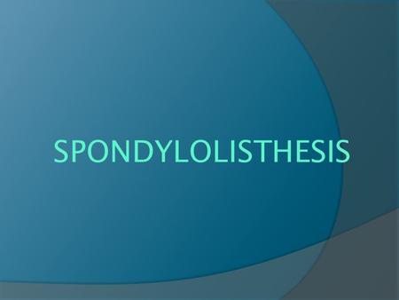 SPONDYLOLISTHESIS. Outcomes  Be familiar with the definition of Spondylolisthesis.  Be familiar with the pathology of a typical Spondylolisthesis. 