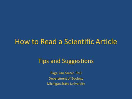 How to Read a Scientific Article Tips and Suggestions Page Van Meter, PhD Department of Zoology Michigan State University.
