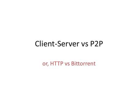Client-Server vs P2P or, HTTP vs Bittorrent. Client-Server Architecture SERVER client.