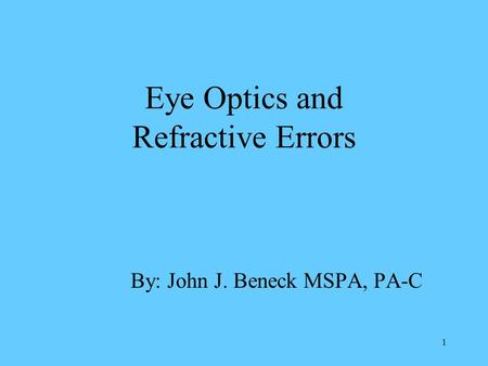 1 Eye Optics and Refractive Errors By: John J. Beneck MSPA, PA-C.