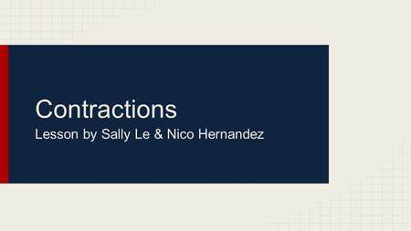 Contractions Lesson by Sally Le & Nico Hernandez.