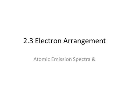 2.3 Electron Arrangement Atomic Emission Spectra &