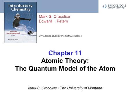 Www.cengage.com/chemistry/cracolice Mark S. Cracolice Edward I. Peters Mark S. Cracolice The University of Montana Chapter 11 Atomic Theory: The Quantum.