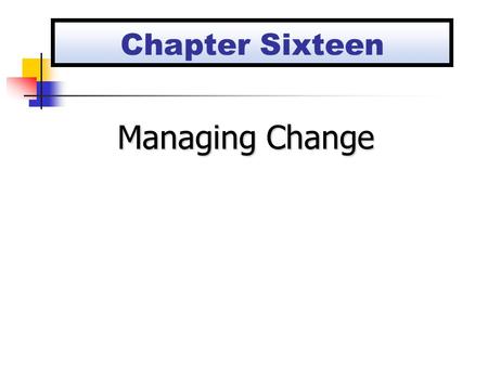 Managing Change Chapter Sixteen. Models of Planned Change Lewin’s Change Model A Systems Model of Change Kotter’s Eight Steps for Leading Organizational.