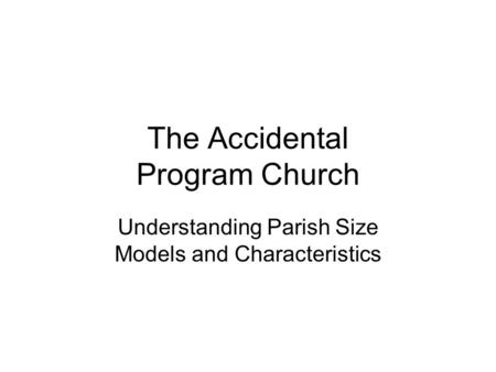 The Accidental Program Church Understanding Parish Size Models and Characteristics.