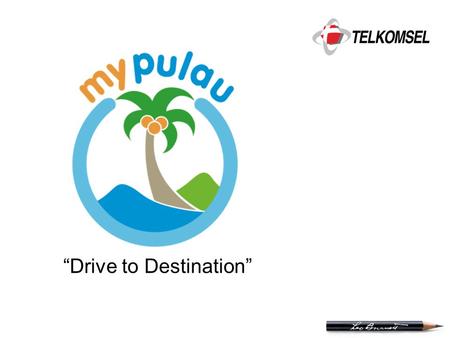 “Drive to Destination”. Confidential & Proprietary What is MyPulau ? MyPulau is  A online portal where users can organize their life & consolidate their.