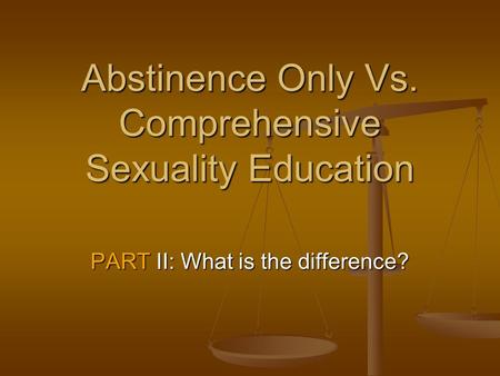 Abstinence Only Vs. Comprehensive Sexuality Education PART II: What is the difference?