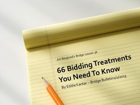 66 Bidding Treatments You Need To Know Jim Berglund’s Bridge Lesson 36 By Eddie Kantar – Bridge Bulletin1/1/2013.