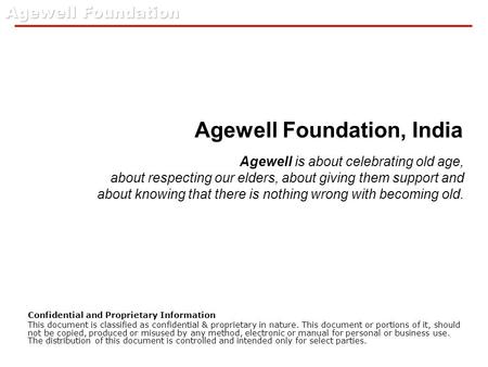 Agewell Foundation, India Confidential and Proprietary Information This document is classified as confidential & proprietary in nature. This document or.