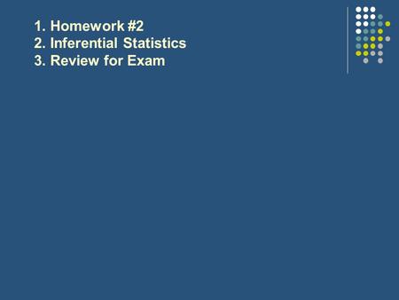 1. Homework #2 2. Inferential Statistics 3. Review for Exam.