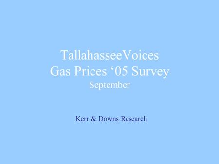 TallahasseeVoices Gas Prices ‘05 Survey September Kerr & Downs Research.