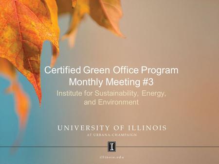 Certified Green Office Program Monthly Meeting #3 Institute for Sustainability, Energy, and Environment.