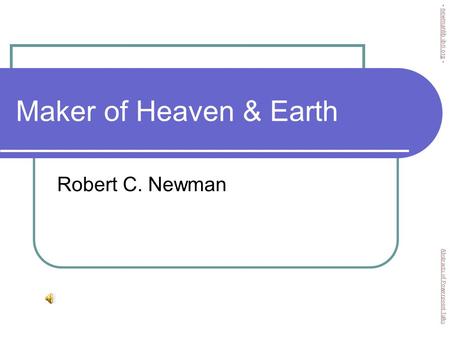Maker of Heaven & Earth Robert C. Newman Abstracts of Powerpoint Talks - newmanlib.ibri.org -newmanlib.ibri.org.