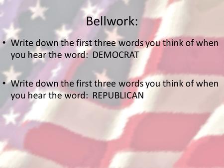 Bellwork: Write down the first three words you think of when you hear the word: DEMOCRAT Write down the first three words you think of when you hear the.