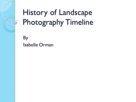 History of Landscape Photography Timeline