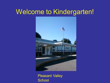 Welcome to Kindergarten! Pleasant Valley School. Meet Our Team Ms. Colleen All Day Ms. Rosini All Day Mr. Mott All Day.