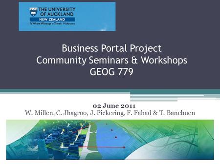 Business Portal Project Community Seminars & Workshops GEOG 779 02 June 2011 W. Millen, C. Jhagroo, J. Pickering, F. Fahad & T. Banchuen.