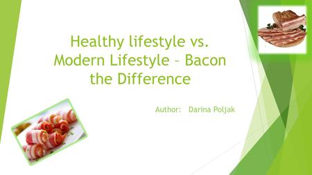 Healthy lifestyle vs. Modern Lifestyle – Bacon the Difference Author: Darina Poljak.