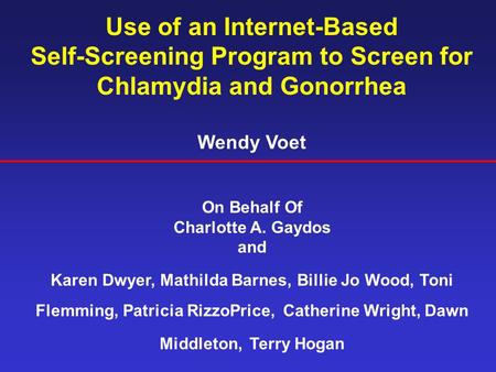 Use of an Internet-Based Self-Screening Program to Screen for Chlamydia and Gonorrhea Wendy Voet On Behalf Of Charlotte A. Gaydos and Karen Dwyer, Mathilda.