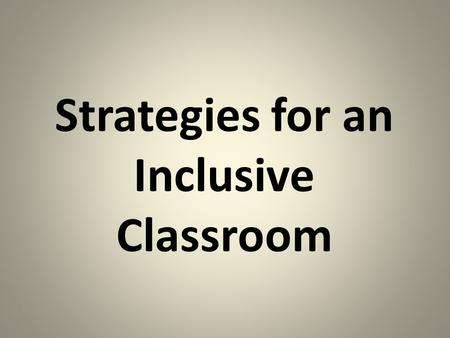 Strategies for an Inclusive Classroom. Overview Know your Students Creating a Safe Environment Differentiate Instruction Strike a Deal Organisational.
