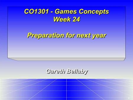 1 CO1301 - Games Concepts Week 24 Preparation for next year Gareth Bellaby.