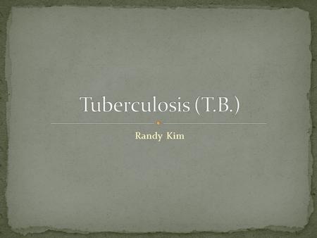 Tuberculosis (T.B.) Randy Kim.