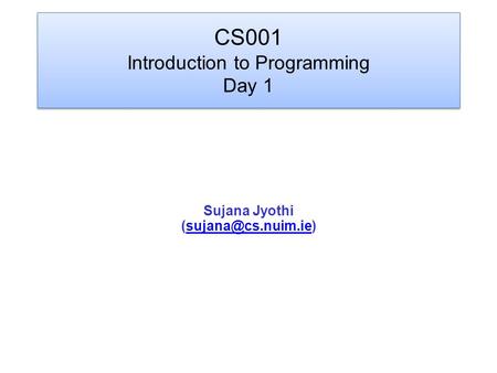 CS001 Introduction to Programming Day 1 Sujana Jyothi