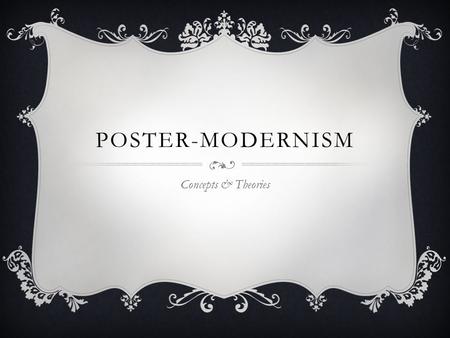 POSTER-MODERNISM Concepts & Theories. WHAT IS POST- MODERNISM?  Post Modernism can not be defined exactly however from my understanding Post modernism.