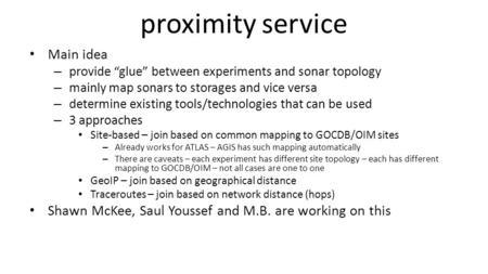 Proximity service Main idea – provide “glue” between experiments and sonar topology – mainly map sonars to storages and vice versa – determine existing.