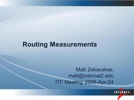 Routing Measurements Matt Zekauskas, ITF Meeting 2006-Apr-24.