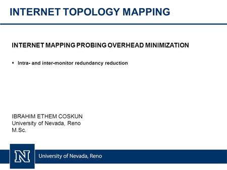 INTERNET TOPOLOGY MAPPING INTERNET MAPPING PROBING OVERHEAD MINIMIZATION  Intra- and inter-monitor redundancy reduction IBRAHIM ETHEM COSKUN University.