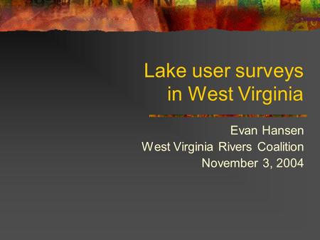 Lake user surveys in West Virginia Evan Hansen West Virginia Rivers Coalition November 3, 2004.