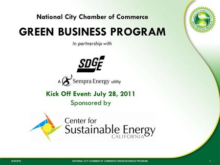 8/20/2015NATIONAL CITY CHAMBER OF COMMERCE GREEN BUSINESS PROGRAM1 Kick Off Event: July 28, 2011 Sponsored by National City Chamber of Commerce GREEN BUSINESS.